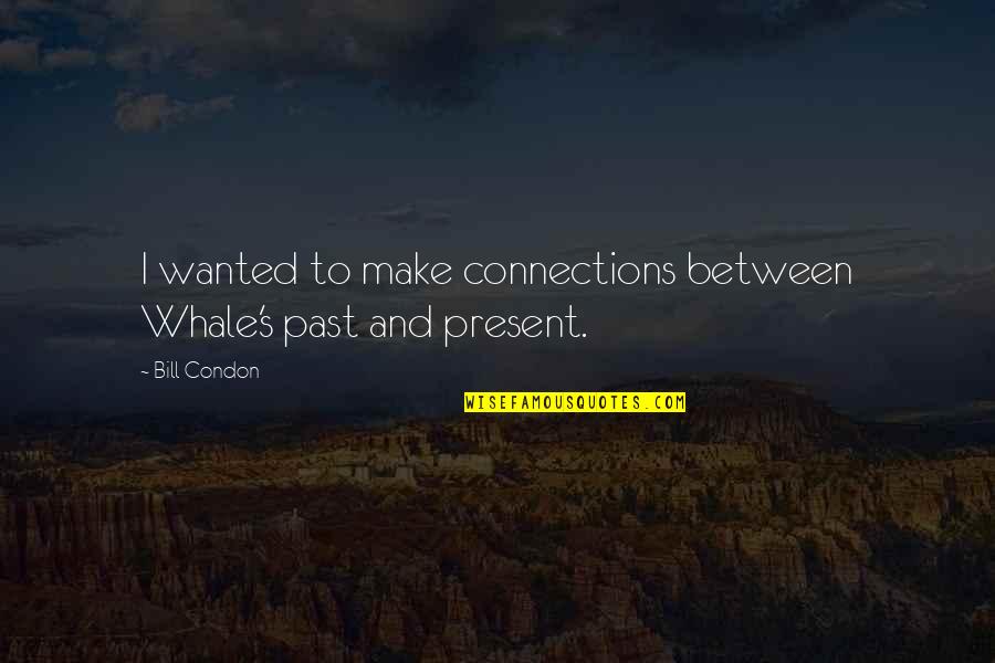 Pauziu Quotes By Bill Condon: I wanted to make connections between Whale's past