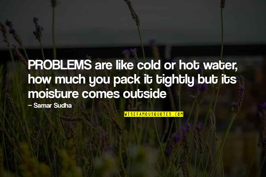 Pauziu Quotes By Samar Sudha: PROBLEMS are like cold or hot water, how Pauziu Quotes By Samar Sudha: PROBLEMS are like cold or hot water, how
