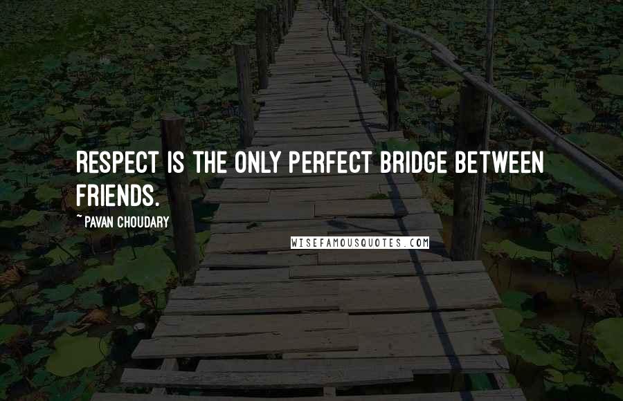Pavan Choudary quotes: Respect is the only perfect bridge between friends.