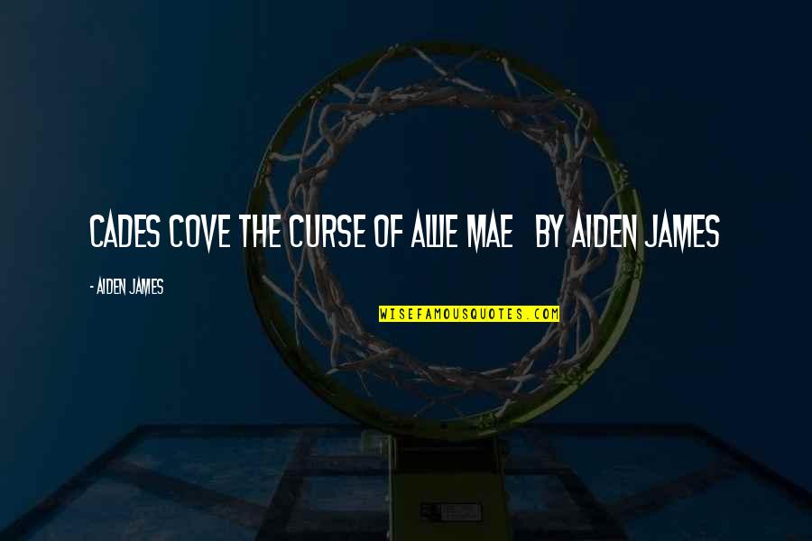 Pavan Sukhdev Quotes By Aiden James: CADES COVE The Curse of Allie Mae by