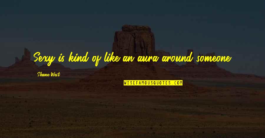 Pavandeep Fitness Quotes By Shane West: Sexy is kind of like an aura around Pavandeep Fitness Quotes By Shane West: Sexy is kind of like an aura around