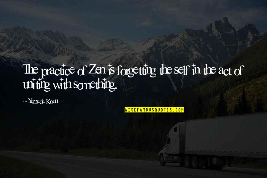 Pavandeep Fitness Quotes By Yamada Koun: The practice of Zen is forgetting the self