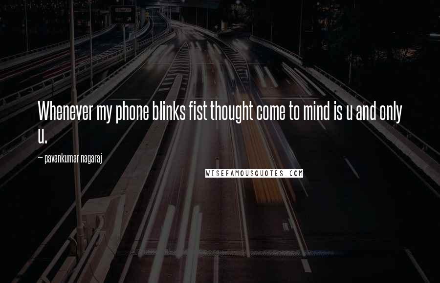 Pavankumar Nagaraj quotes: Whenever my phone blinks fist thought come to mind is u and only u.
