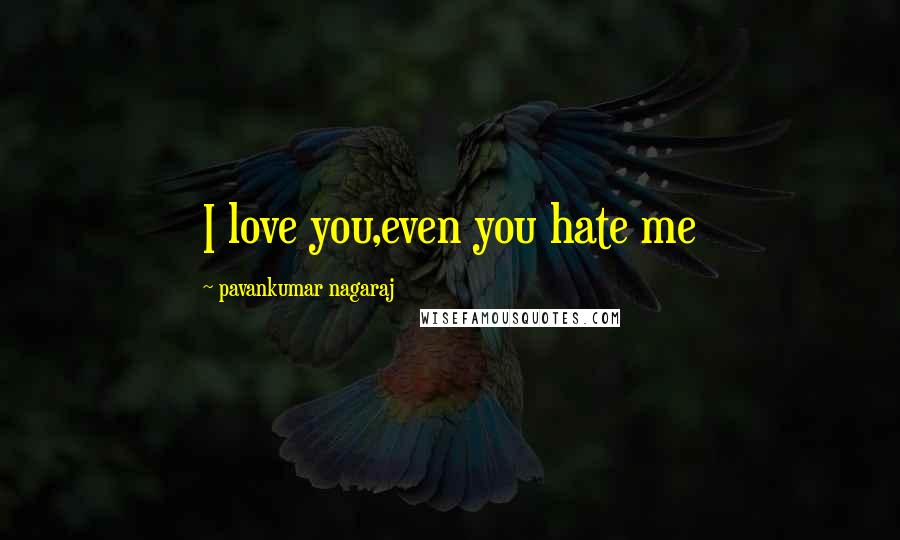 Pavankumar Nagaraj quotes: I love you,even you hate me