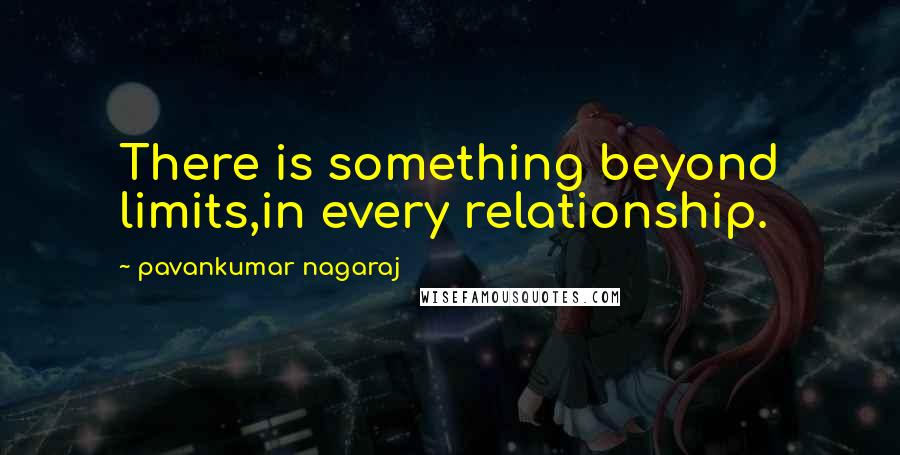 Pavankumar Nagaraj quotes: There is something beyond limits,in every relationship.
