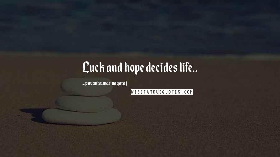 Pavankumar Nagaraj quotes: Luck and hope decides life..