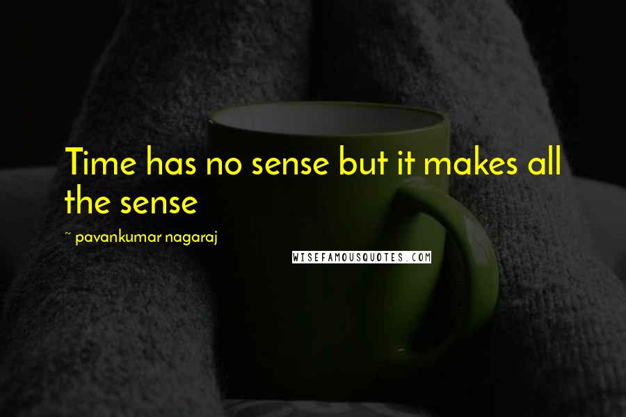 Pavankumar Nagaraj quotes: Time has no sense but it makes all the sense