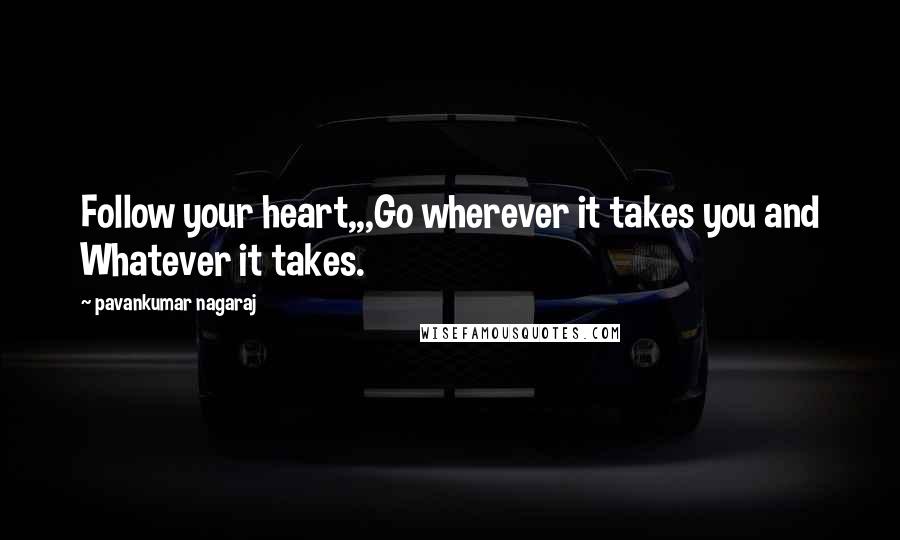Pavankumar Nagaraj quotes: Follow your heart,,,Go wherever it takes you and Whatever it takes.