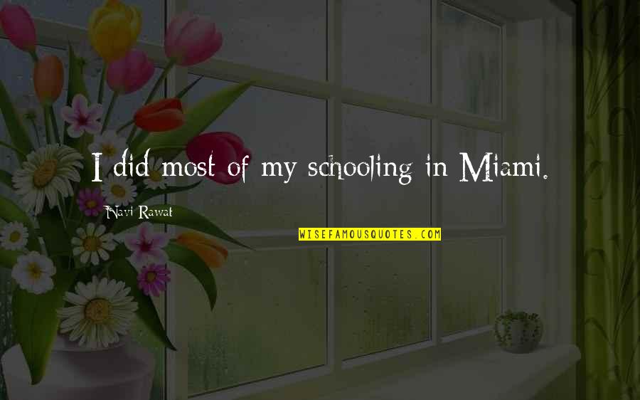 Pavano Ludlow Quotes By Navi Rawat: I did most of my schooling in Miami. Pavano Ludlow Quotes By Navi Rawat: I did most of my schooling in Miami.