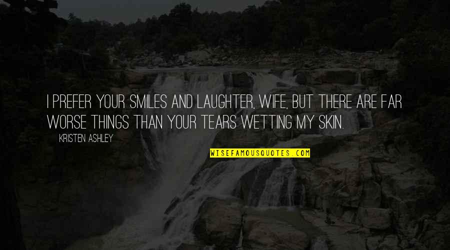 Pavarini Quotes By Kristen Ashley: I prefer your smiles and laughter, wife, but Pavarini Quotes By Kristen Ashley: I prefer your smiles and laughter, wife, but