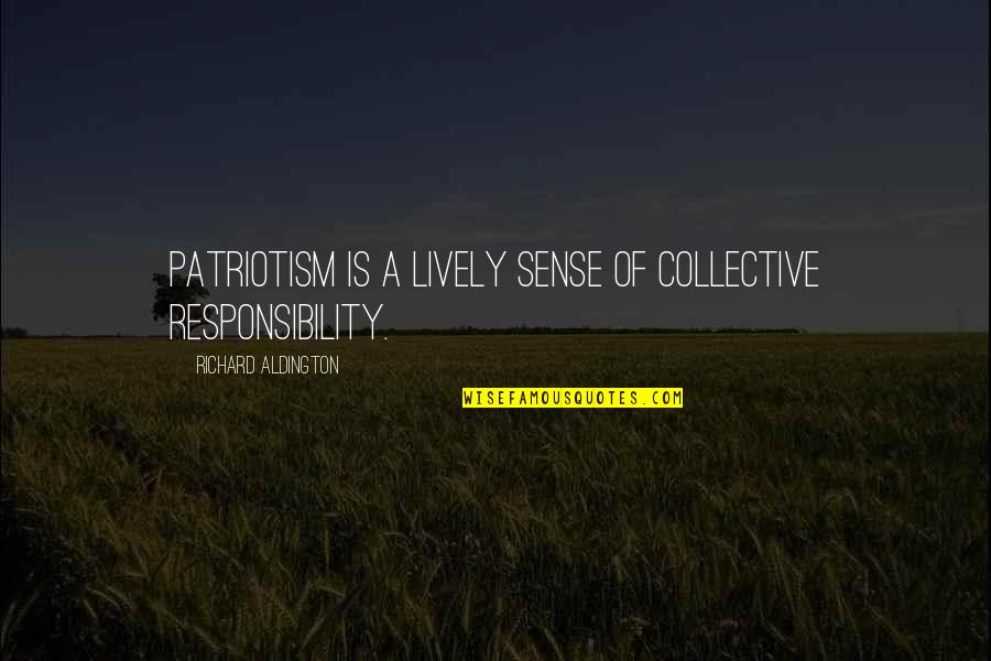 Pavarita Quotes By Richard Aldington: Patriotism is a lively sense of collective responsibility.