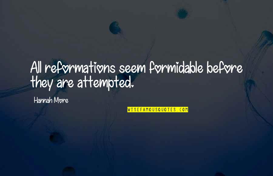 Pavarotti Concert Quotes By Hannah More: All reformations seem formidable before they are attempted.