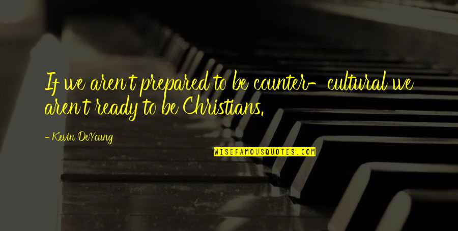 Pavasario Dainos Quotes By Kevin DeYoung: If we aren't prepared to be counter-cultural we