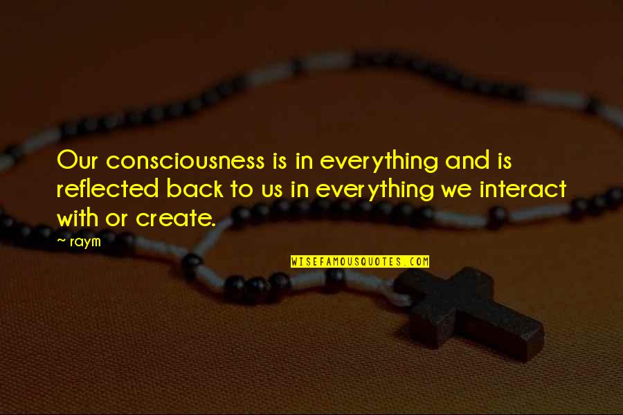 Pavasario Lygiadienis Quotes By Raym: Our consciousness is in everything and is reflected