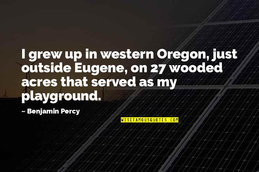 Pave Rite Quotes By Benjamin Percy: I grew up in western Oregon, just outside Pave Rite Quotes By Benjamin Percy: I grew up in western Oregon, just outside