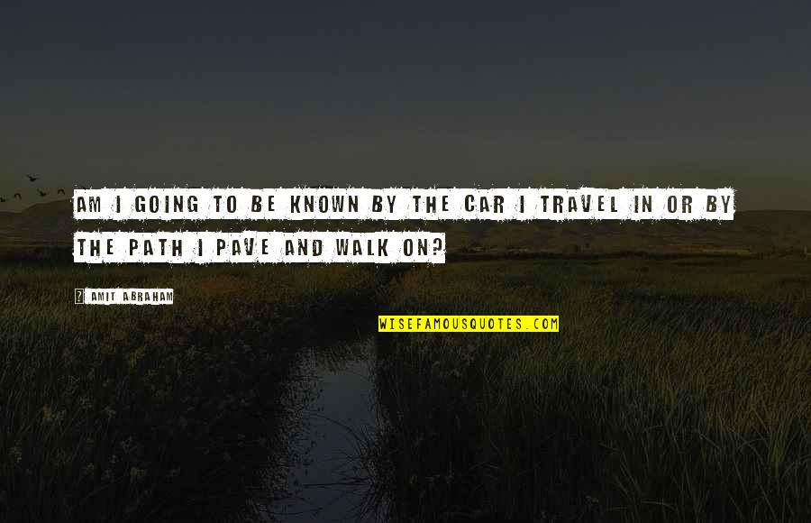 Pave Your Own Path Quotes By Amit Abraham: Am I going to be known by the