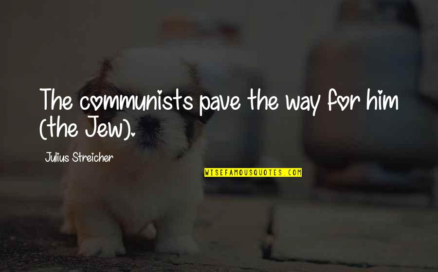 Pave Your Way Quotes By Julius Streicher: The communists pave the way for him (the