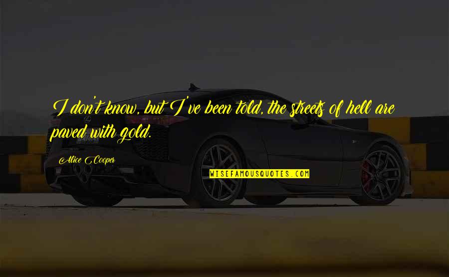 Paved Quotes By Alice Cooper: I don't know, but I've been told, the