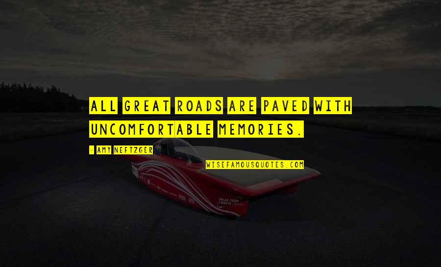 Paved Quotes By Amy Neftzger: All great roads are paved with uncomfortable memories. Paved Quotes By Amy Neftzger: All great roads are paved with uncomfortable memories.