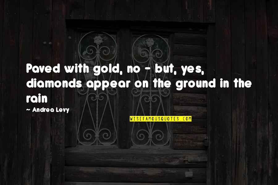 Paved Quotes By Andrea Levy: Paved with gold, no - but, yes, diamonds