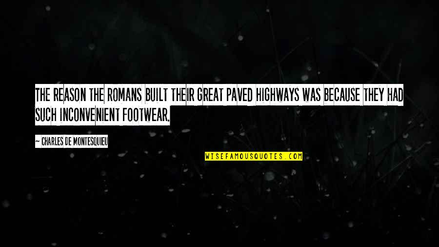 Paved Quotes By Charles De Montesquieu: The reason the Romans built their great paved Paved Quotes By Charles De Montesquieu: The reason the Romans built their great paved
