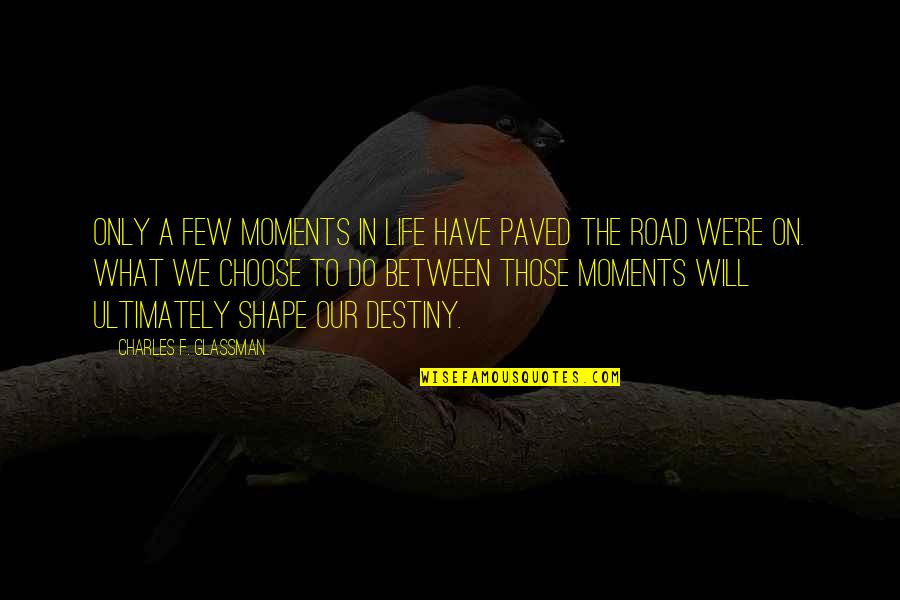 Paved Quotes By Charles F. Glassman: Only a few moments in life have paved Paved Quotes By Charles F. Glassman: Only a few moments in life have paved