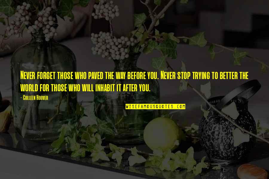 Paved Quotes By Colleen Hoover: Never forget those who paved the way before Paved Quotes By Colleen Hoover: Never forget those who paved the way before
