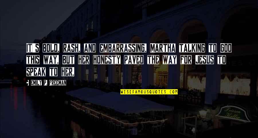 Paved Quotes By Emily P. Freeman: It's bold, rash, and embarrassing, Martha talking to Paved Quotes By Emily P. Freeman: It's bold, rash, and embarrassing, Martha talking to