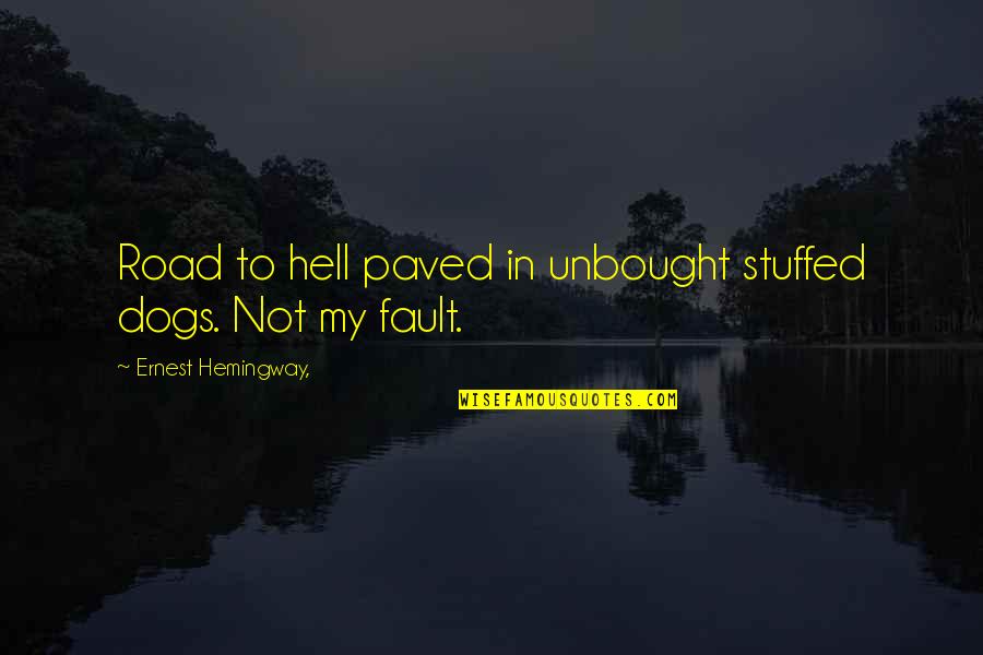 Paved Quotes By Ernest Hemingway,: Road to hell paved in unbought stuffed dogs. Paved Quotes By Ernest Hemingway,: Road to hell paved in unbought stuffed dogs.