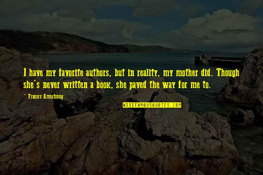 Paved Quotes By Franny Armstrong: I have my favorite authors, but in reality, Paved Quotes By Franny Armstrong: I have my favorite authors, but in reality,