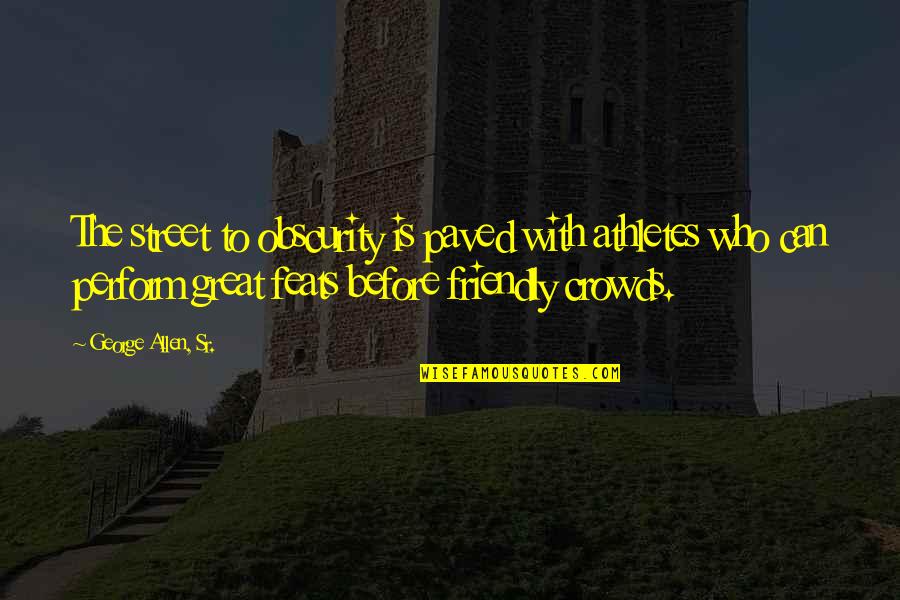 Paved Quotes By George Allen, Sr.: The street to obscurity is paved with athletes Paved Quotes By George Allen, Sr.: The street to obscurity is paved with athletes