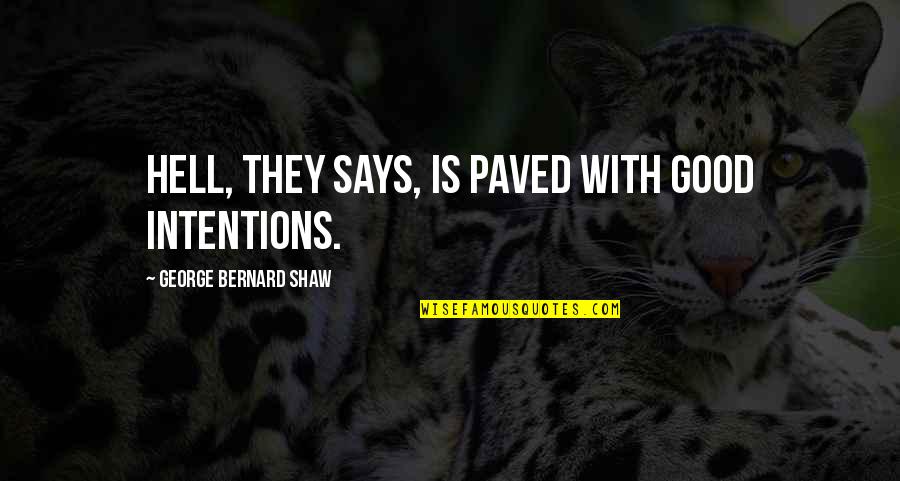 Paved Quotes By George Bernard Shaw: Hell, they says, is paved with good intentions. Paved Quotes By George Bernard Shaw: Hell, they says, is paved with good intentions.