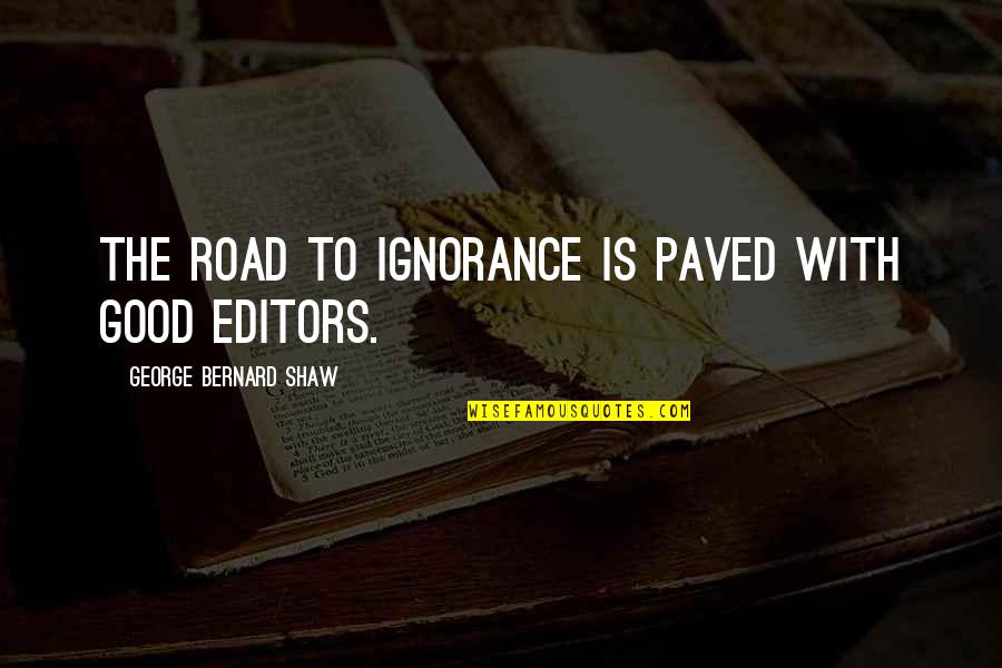 Paved Quotes By George Bernard Shaw: The road to ignorance is paved with good Paved Quotes By George Bernard Shaw: The road to ignorance is paved with good
