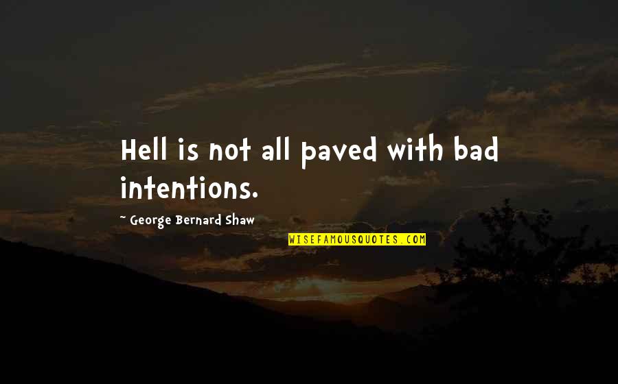 Paved Quotes By George Bernard Shaw: Hell is not all paved with bad intentions. Paved Quotes By George Bernard Shaw: Hell is not all paved with bad intentions.