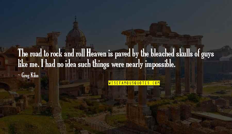Paved Quotes By Greg Kihn: The road to rock and roll Heaven is Paved Quotes By Greg Kihn: The road to rock and roll Heaven is