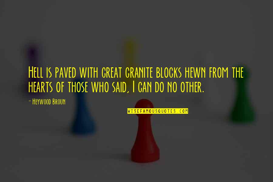 Paved Quotes By Heywood Broun: Hell is paved with great granite blocks hewn Paved Quotes By Heywood Broun: Hell is paved with great granite blocks hewn