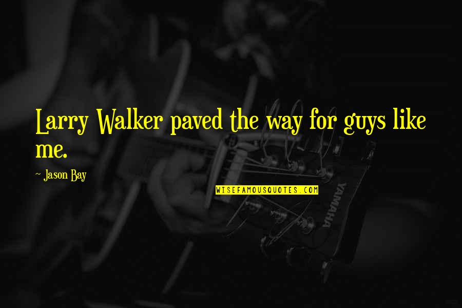 Paved Quotes By Jason Bay: Larry Walker paved the way for guys like Paved Quotes By Jason Bay: Larry Walker paved the way for guys like