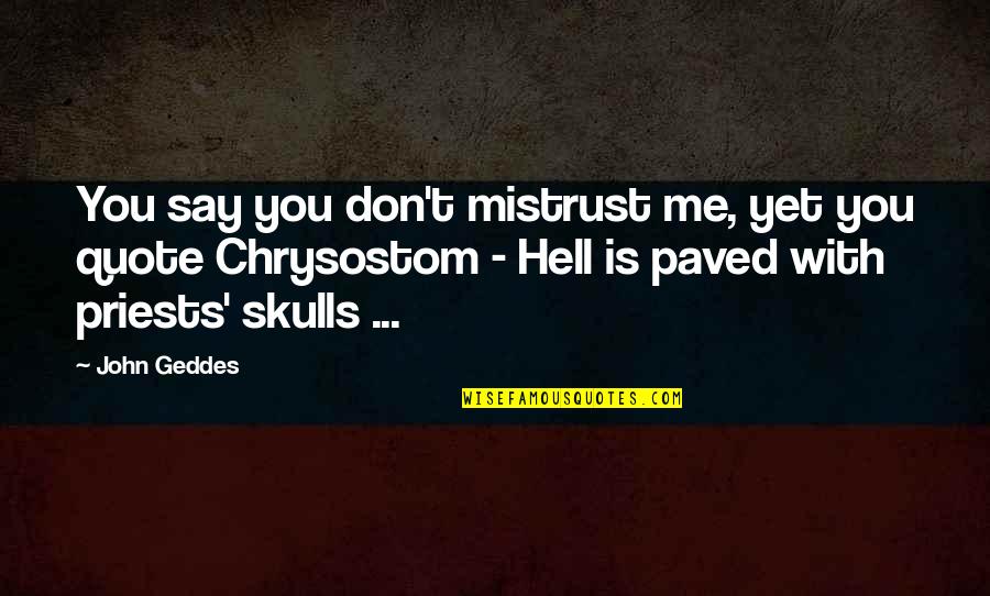 Paved Quotes By John Geddes: You say you don't mistrust me, yet you Paved Quotes By John Geddes: You say you don't mistrust me, yet you