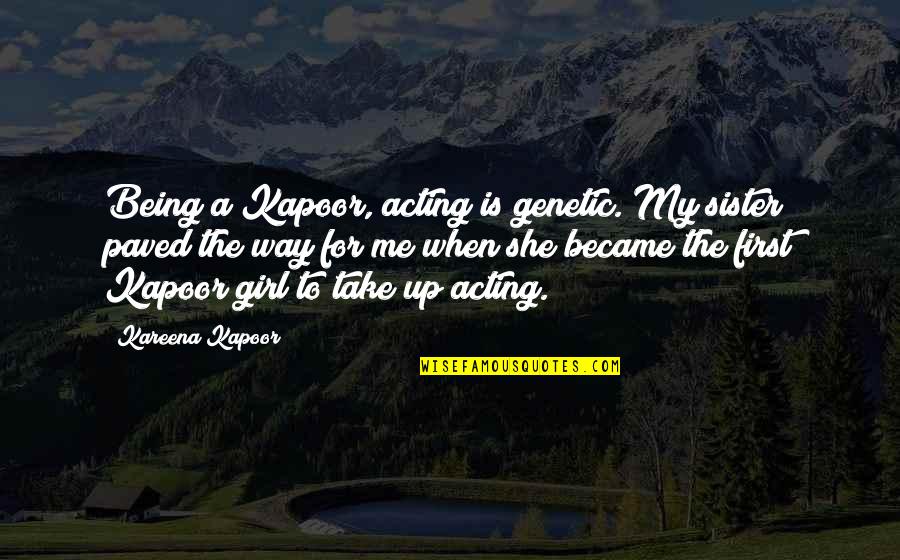 Paved Quotes By Kareena Kapoor: Being a Kapoor, acting is genetic. My sister Paved Quotes By Kareena Kapoor: Being a Kapoor, acting is genetic. My sister