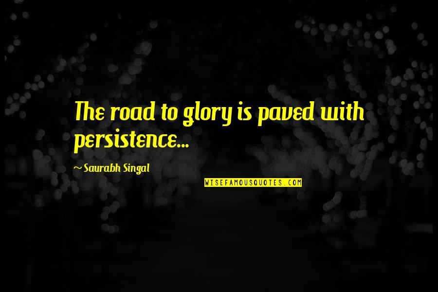 Paved Quotes By Saurabh Singal: The road to glory is paved with persistence... Paved Quotes By Saurabh Singal: The road to glory is paved with persistence...