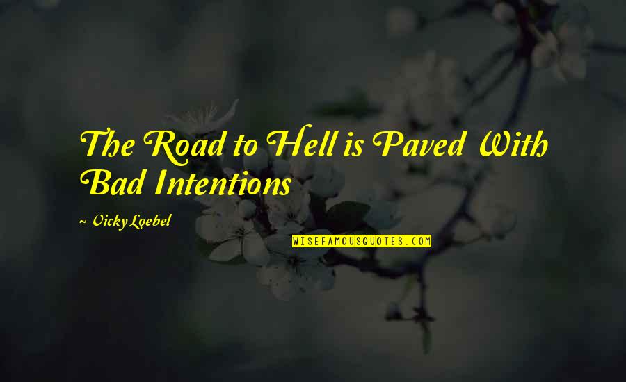 Paved Quotes By Vicky Loebel: The Road to Hell is Paved With Bad Paved Quotes By Vicky Loebel: The Road to Hell is Paved With Bad