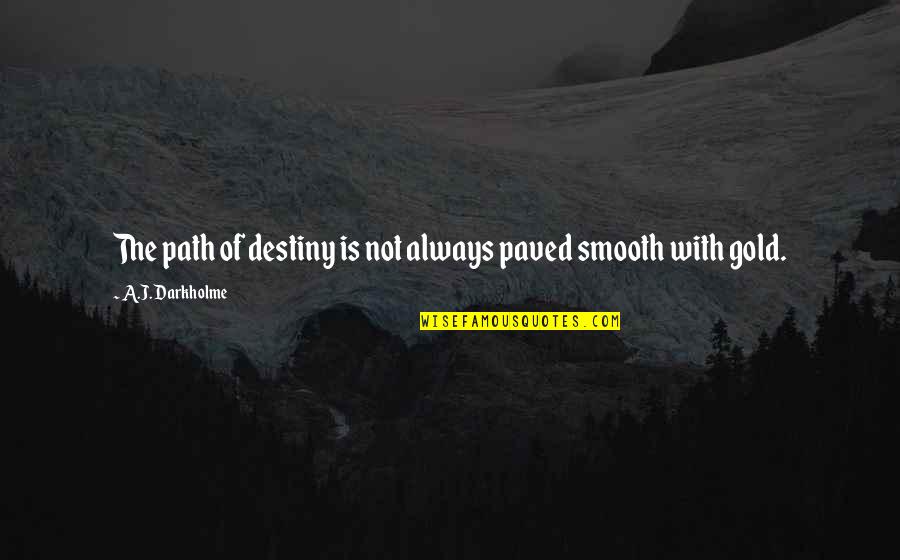 Paved Road Quotes By A.J. Darkholme: The path of destiny is not always paved