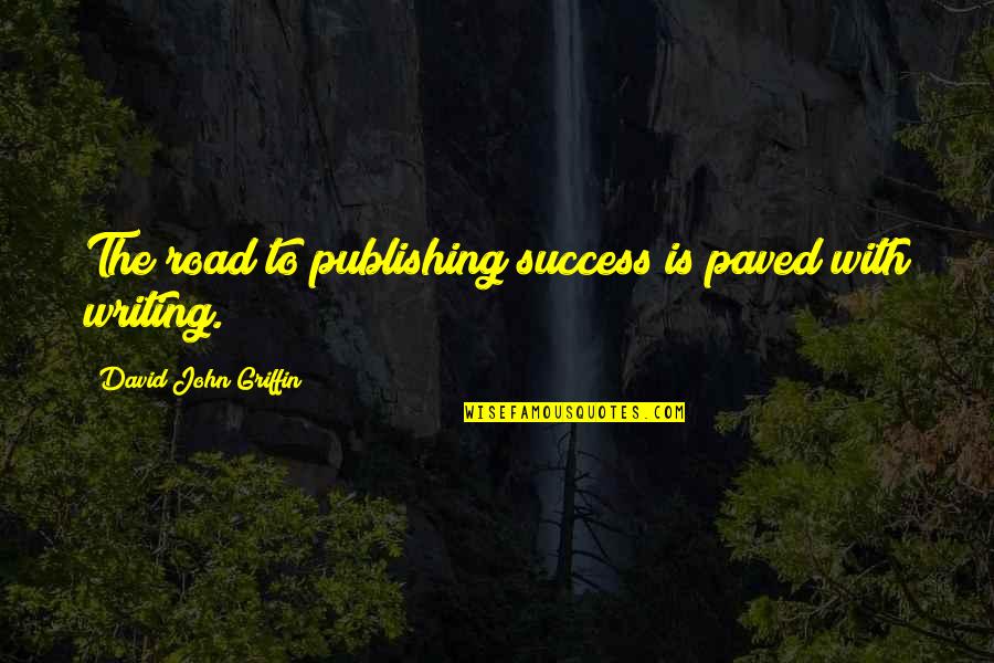 Paved Road Quotes By David John Griffin: The road to publishing success is paved with