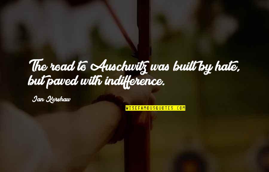 Paved Road Quotes By Ian Kershaw: The road to Auschwitz was built by hate,