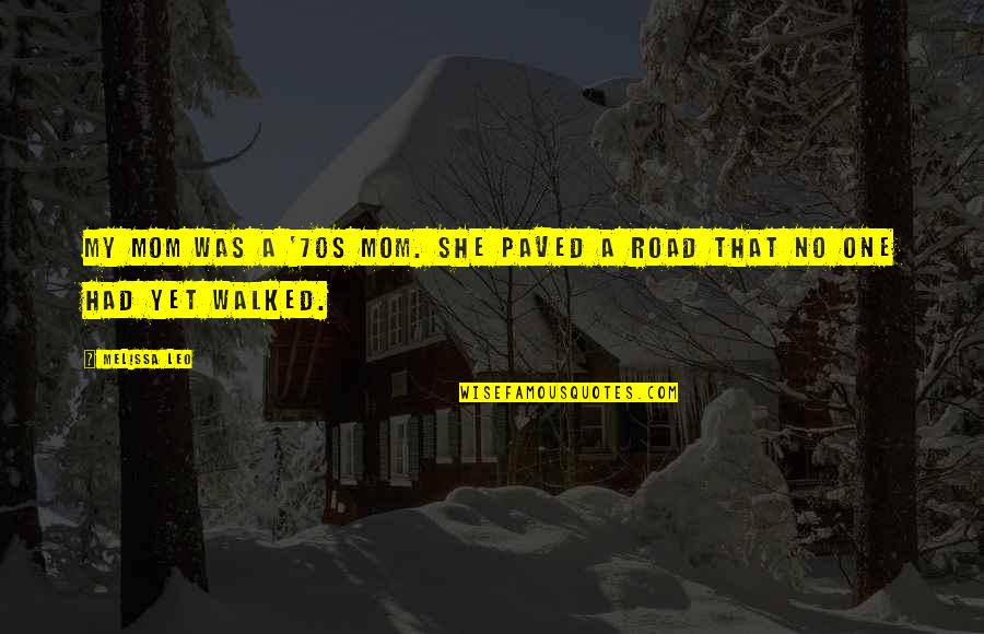 Paved Road Quotes By Melissa Leo: My mom was a '70s mom. She paved