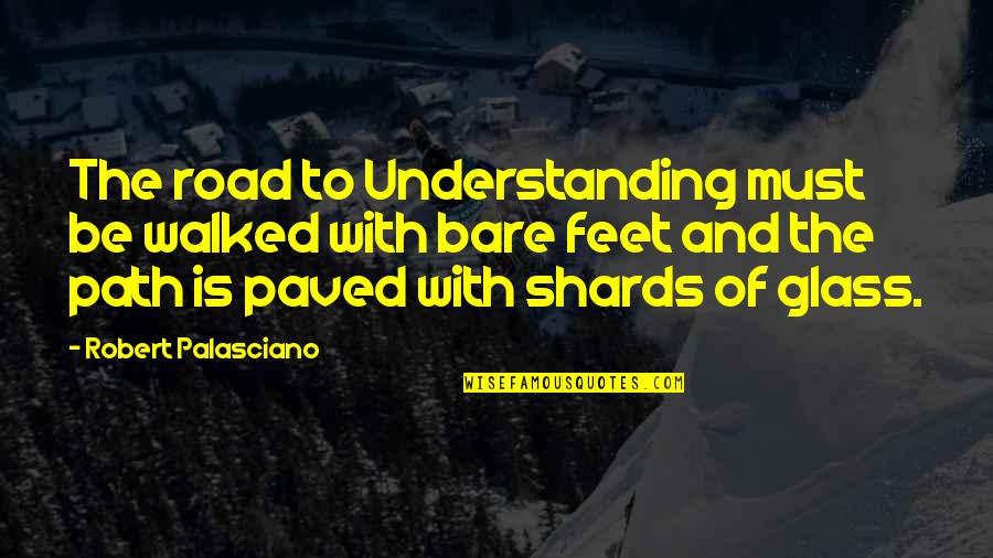 Paved Road Quotes By Robert Palasciano: The road to Understanding must be walked with