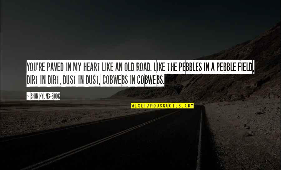 Paved Road Quotes By Shin Kyung-sook: You're paved in my heart like an old