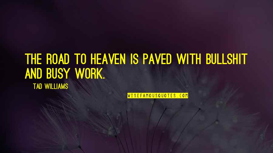 Paved Road Quotes By Tad Williams: The road to Heaven is paved with bullshit