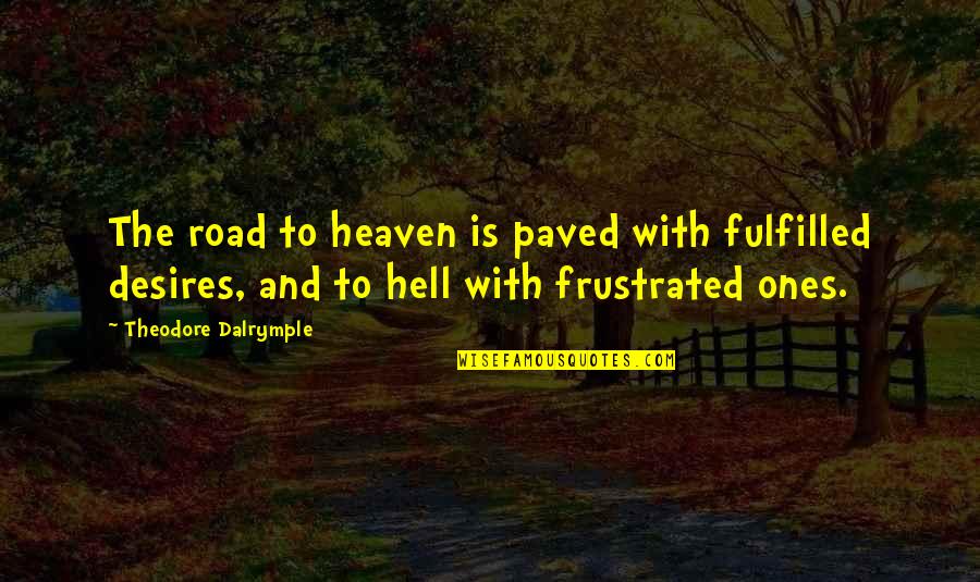 Paved Road Quotes By Theodore Dalrymple: The road to heaven is paved with fulfilled