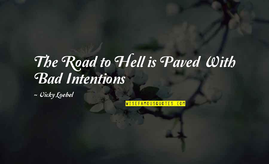 Paved Road Quotes By Vicky Loebel: The Road to Hell is Paved With Bad
